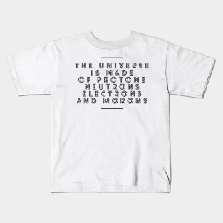 the universe is made of protons neutrons electrons and morons Kids T-Shirt